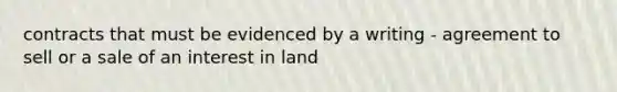 contracts that must be evidenced by a writing - agreement to sell or a sale of an interest in land