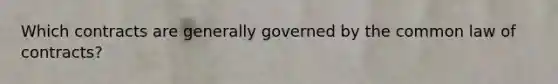 Which contracts are generally governed by the common law of contracts?