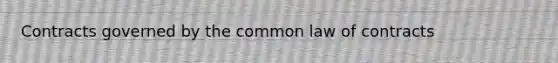 Contracts governed by the common law of contracts