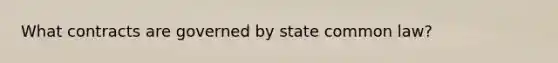 What contracts are governed by state common law?