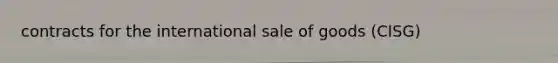 contracts for the international sale of goods (CISG)