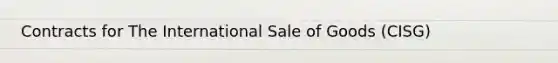 Contracts for The International Sale of Goods (CISG)