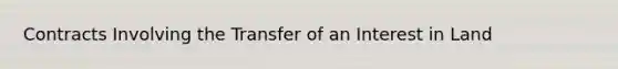 Contracts Involving the Transfer of an Interest in Land