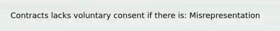 Contracts lacks voluntary consent if there is: Misrepresentation