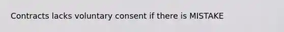 Contracts lacks voluntary consent if there is MISTAKE