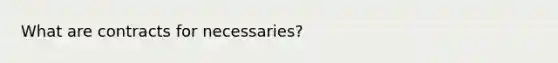 What are contracts for necessaries?