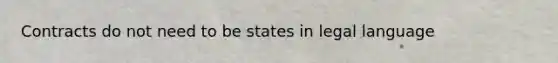 Contracts do not need to be states in legal language