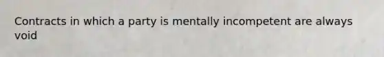 Contracts in which a party is mentally incompetent are always void