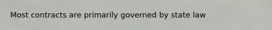 Most contracts are primarily governed by state law