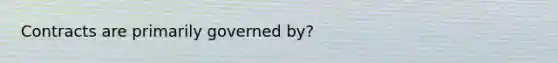 Contracts are primarily governed by?