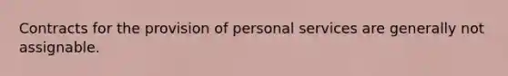 Contracts for the provision of personal services are generally not assignable.