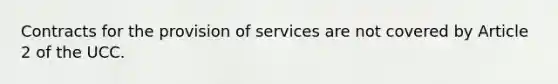 Contracts for the provision of services are not covered by Article 2 of the UCC.