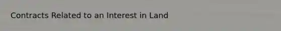 Contracts Related to an Interest in Land