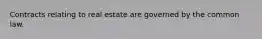 Contracts relating to real estate are governed by the common law.