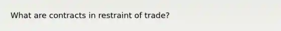 What are contracts in restraint of trade?