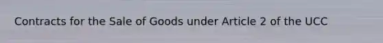 Contracts for the Sale of Goods under Article 2 of the UCC