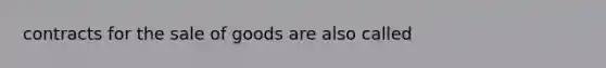 contracts for the sale of goods are also called