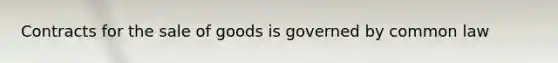 Contracts for the sale of goods is governed by common law