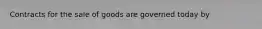 Contracts for the sale of goods are governed today by