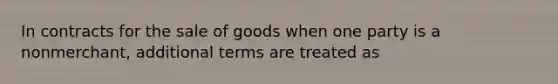 In contracts for the sale of goods when one party is a nonmerchant, additional terms are treated as