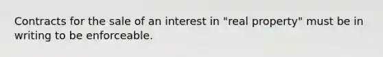 Contracts for the sale of an interest in "real property" must be in writing to be enforceable.