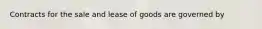 Contracts for the sale and lease of goods are governed by