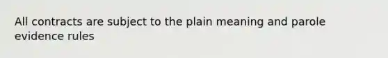 All contracts are subject to the plain meaning and parole evidence rules