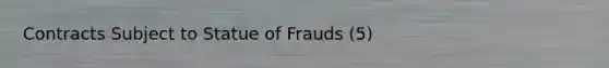 Contracts Subject to Statue of Frauds (5)