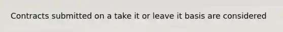 Contracts submitted on a take it or leave it basis are considered