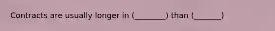 Contracts are usually longer in (________) than (_______)