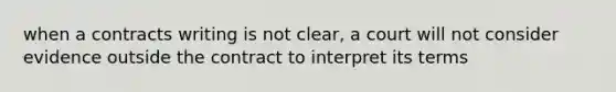 when a contracts writing is not clear, a court will not consider evidence outside the contract to interpret its terms