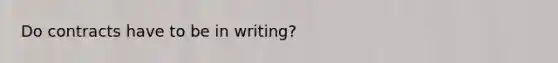 Do contracts have to be in writing?