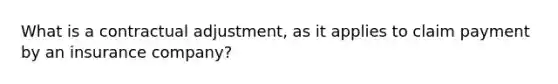 What is a contractual adjustment, as it applies to claim payment by an insurance company?