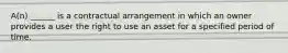 A(n) ______ is a contractual arrangement in which an owner provides a user the right to use an asset for a specified period of time.
