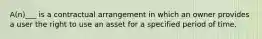 A(n)___ is a contractual arrangement in which an owner provides a user the right to use an asset for a specified period of time.