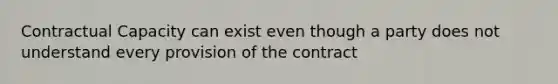 Contractual Capacity can exist even though a party does not understand every provision of the contract