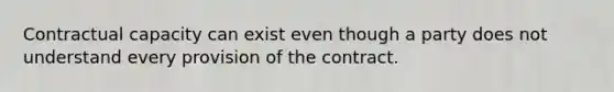 Contractual capacity can exist even though a party does not understand every provision of the contract.