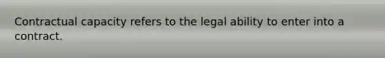 Contractual capacity refers to the legal ability to enter into a contract.