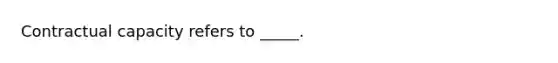 Contractual capacity refers to _____.