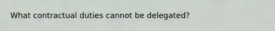 What contractual duties cannot be delegated?