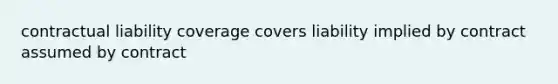 contractual liability coverage covers liability implied by contract assumed by contract