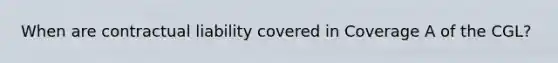 When are contractual liability covered in Coverage A of the CGL?