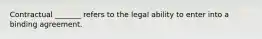 Contractual _______ refers to the legal ability to enter into a binding agreement.