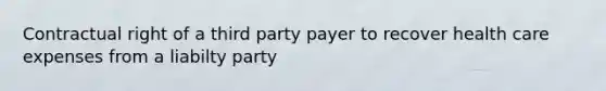 Contractual right of a third party payer to recover health care expenses from a liabilty party