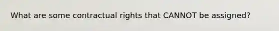 What are some contractual rights that CANNOT be assigned?