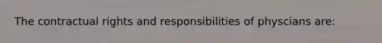 The contractual rights and responsibilities of physcians are: