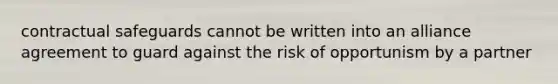 contractual safeguards cannot be written into an alliance agreement to guard against the risk of opportunism by a partner