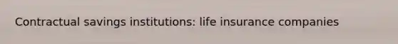 Contractual savings institutions: life insurance companies