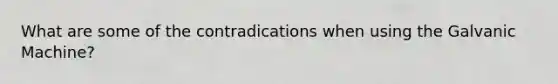 What are some of the contradications when using the Galvanic Machine?