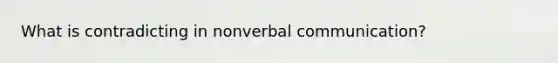 What is contradicting in nonverbal communication?